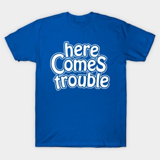 here comes trouble - white T-Shirt